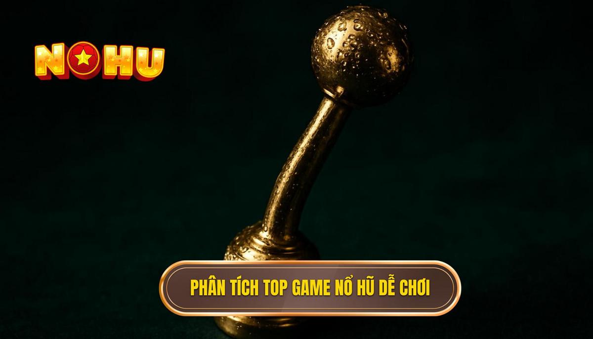 Phân Tích Chuyên Sâu Top Game Nổ Hũ Ít Vốn Dễ Nổ Nhất Cho Người Mới