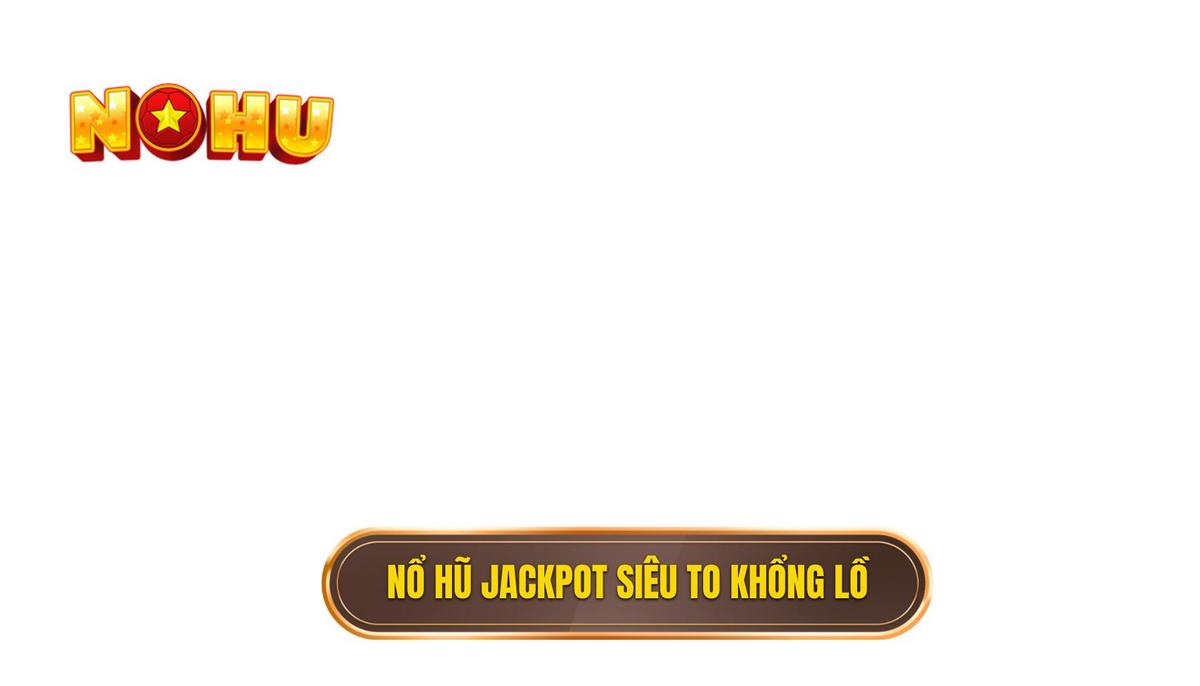 Bí Quyết Giật Nổ Hũ Jackpot Siêu To Khổng Lồ: Phân Tích Chuyên Sâu 1 no hu jackpot sieu to khong lo