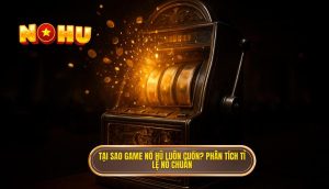 tại sao game nổ hũ luôn cuốn_ phân tích tỉ lệ nổ chuẩn