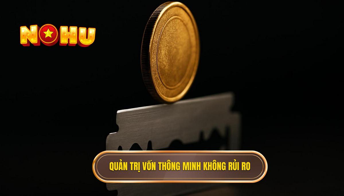 Quản trị vốn thông minh nền tảng của nổ hũ không rủi ro