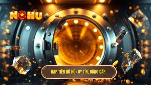 Cách nạp tiền đổi thưởng chi tiết từ A-Z cho game thủ NỔ HŨ