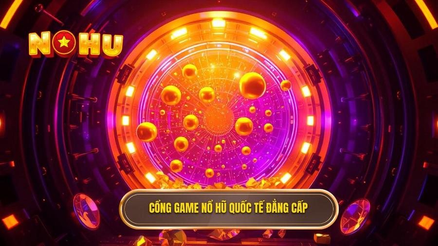 Cổng Game Nổ Hũ Quốc Tế Đẳng Cấp: Tầm Cao Mới Của Giải Trí Trực Tuyến 1 1. Cổng game nổ hũ quốc tế đẳng cấp