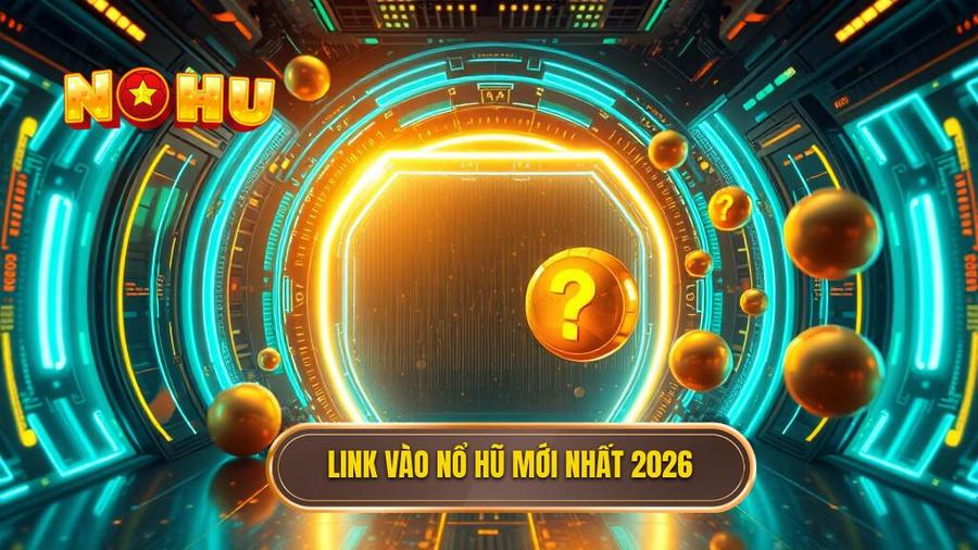 Link vào nổ hũ không bị chặn 2026: Bí quyết truy cập an toàn và trải nghiệm không giới hạn 2 2. Link vào nổ hũ mới nhất 2026