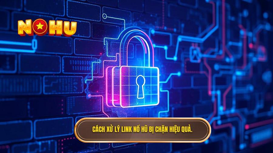 Link vào nổ hũ không bị chặn 2026: Bí quyết truy cập an toàn và trải nghiệm không giới hạn 3 3. Cách xử lý link nổ hũ bị chặn hiệu quả.