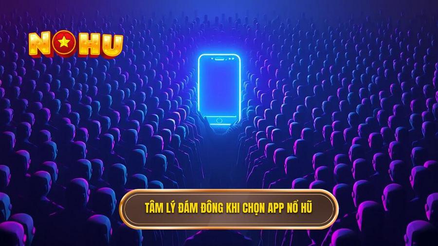 App nổ hũ nhiều người chơi nhất: Bí quyết chọn lựa và trải nghiệm đỉnh cao 3 3. Tâm lý đám đông khi chọn App nổ hũ