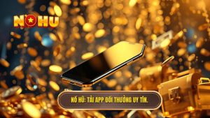 NỔ HŨ_ Tải app đổi thưởng uy tín