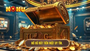 Nổ hũ rút tiền mặt uy tín.