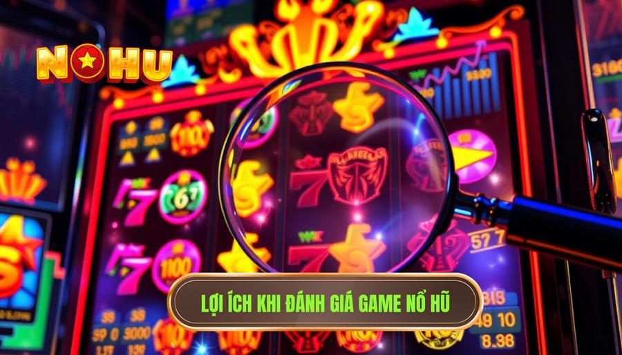 Đánh giá game nổ hũ đang được quan tâm hiện nay: Toàn cảnh thị trường slot game đổi thưởng 1 Tại sao việc đánh giá game nổ hũ lại quan trọng?