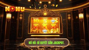 Có nên tăng cược để săn jackpot? Phân tích chiến thuật từ chuyên gia NỔ HŨ